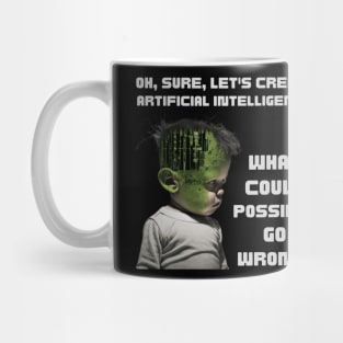 Oh, sure, let's create artificial intelligence. What could possibly go wrong? Mug